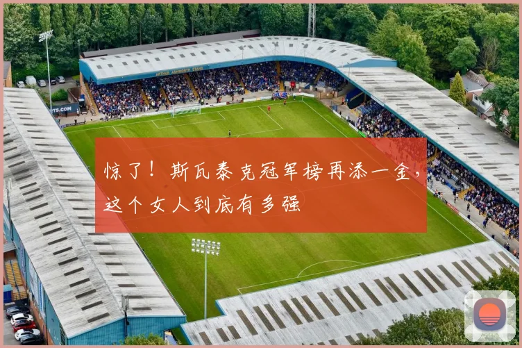 惊了！斯瓦泰克冠军榜再添一金，这个女人到底有多强