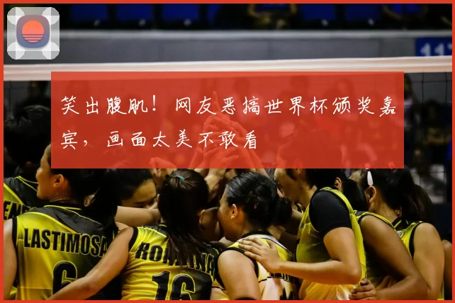 笑出腹肌！网友恶搞世界杯颁奖嘉宾，画面太美不敢看