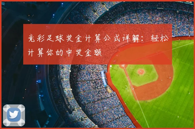 竞彩足球奖金计算公式详解：轻松计算你的中奖金额