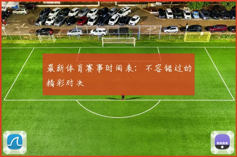 最新体育赛事时间表：不容错过的精彩对决
