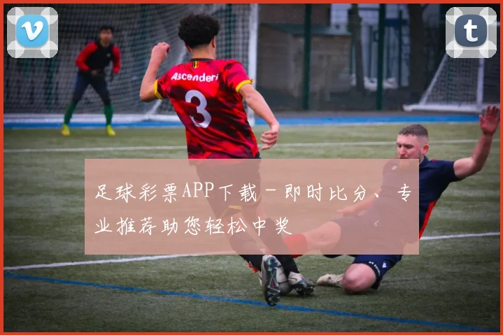 足球彩票APP下载 - 即时比分、专业推荐助您轻松中奖