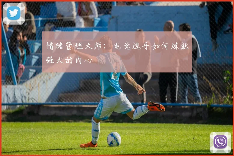 情绪管理大师：电竞选手如何炼就强大的内心