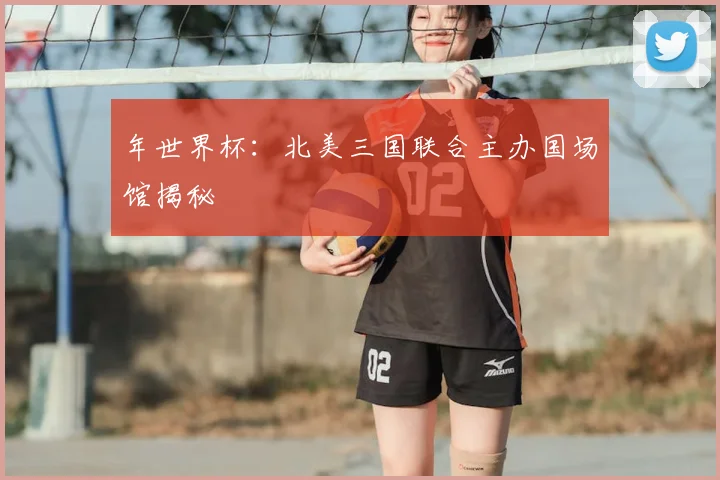 年世界杯：北美三国联合主办国场馆揭秘
