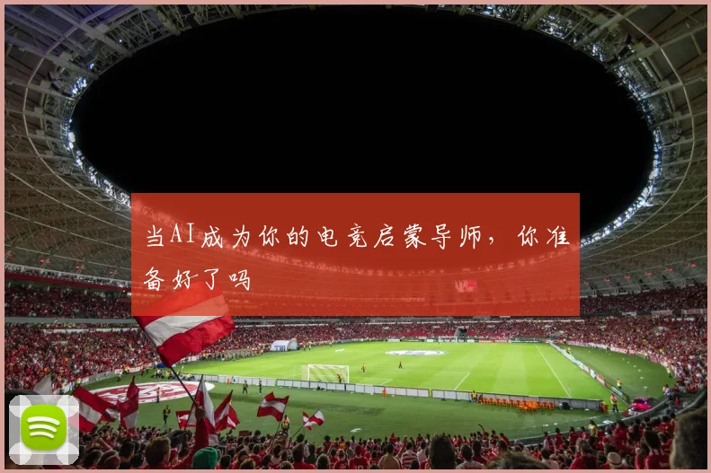 当AI成为你的电竞启蒙导师，你准备好了吗