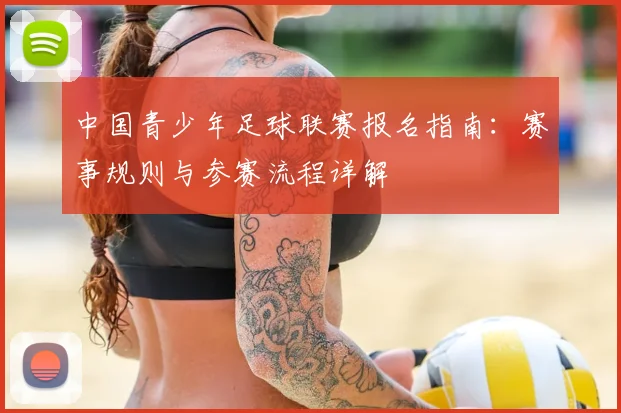 中国青少年足球联赛报名指南：赛事规则与参赛流程详解