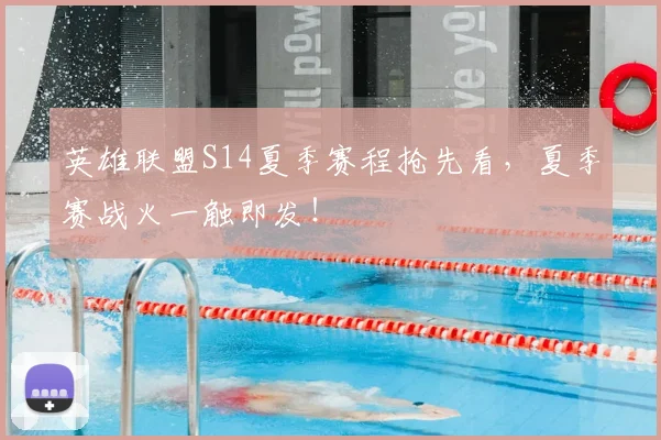 英雄联盟S14夏季赛程抢先看，夏季赛战火一触即发！