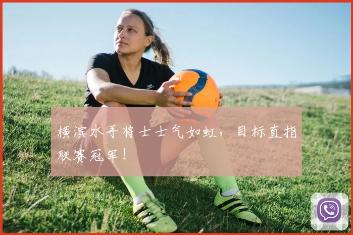 横滨水手将士士气如虹,目标直指联赛冠军!
